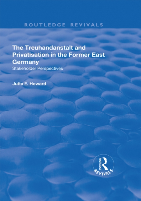 The Treuhandanstalt and Privatisation in the Former East Germany : Stakeholder Perspectives, EPUB eBook