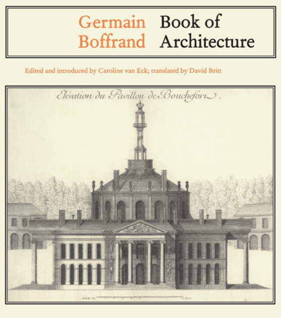 Germain Boffrand : Book of Architecture Containing the General Principles of the Art and the Plans, Elevations and Sections of some of the Edifices Built in France and in Foreign Countries, EPUB eBook