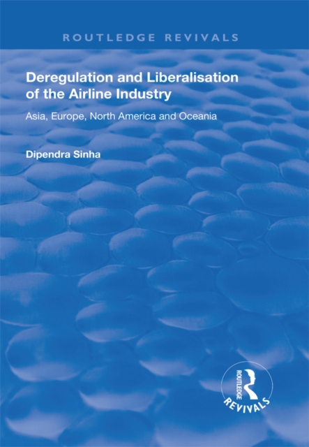 Deregulation and Liberalisation of the Airline Industry : Asia, Europe, North America and Oceania, EPUB eBook