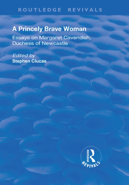 A Princely Brave Woman : Essays on Margaret Cavendish, Duchess of Newcastle, EPUB eBook