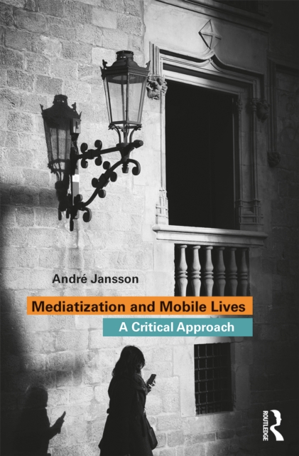 Mediatization and Mobile Lives : A Critical Approach, PDF eBook