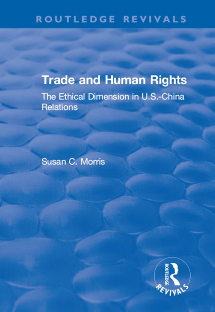 Trade and Human Rights : The Ethical Dimension in US - China Relations, EPUB eBook