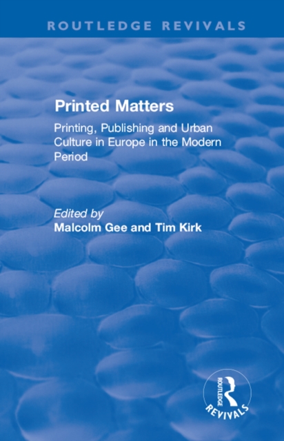 Printed Matters : Printing, Publishing and Urban Culture in Europe in the Modern Period, EPUB eBook