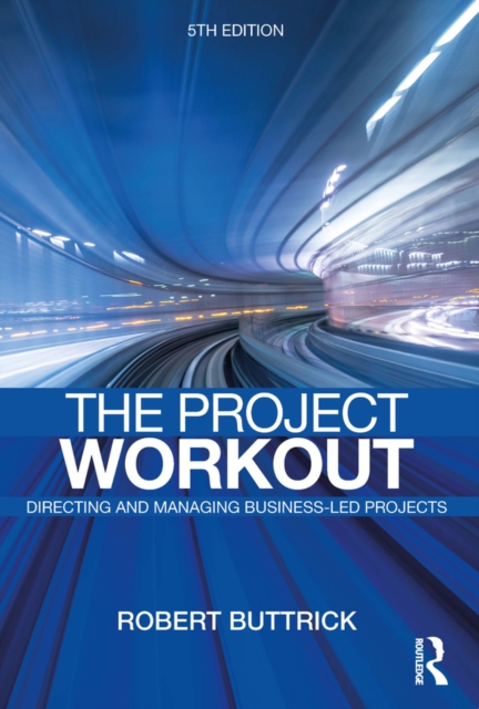 The Project Workout : The Ultimate Guide to Directing and Managing Business-Led Projects, EPUB eBook