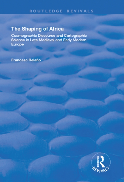 The Shaping of Africa : Cosmographic Discourse and Cartographic Science in Late Medieval and Early Modern Europe, EPUB eBook