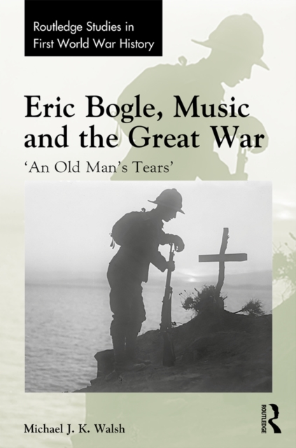 Eric Bogle, Music and the Great War : 'An Old Man's Tears', PDF eBook