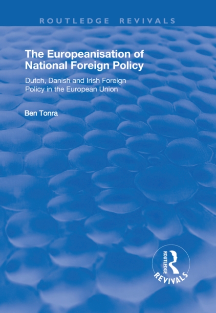 The Europeanisation of National Foreign Policy : Dutch, Danish and Irish Foreign Policy in the European Union, EPUB eBook