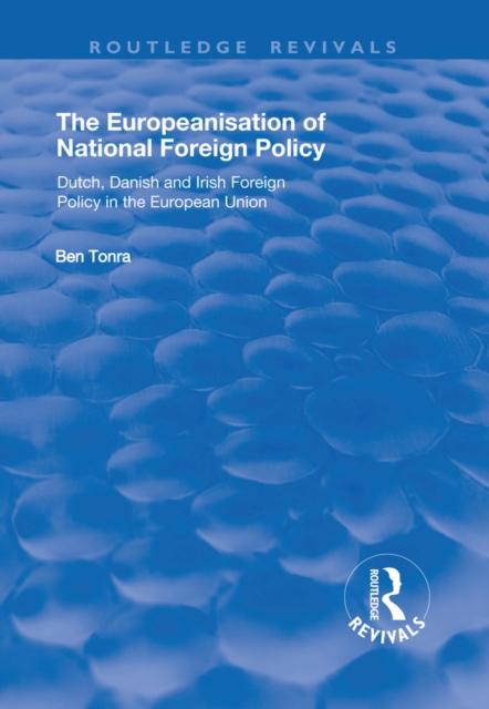 The Europeanisation of National Foreign Policy : Dutch, Danish and Irish Foreign Policy in the European Union, PDF eBook