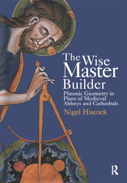 The Wise Master Builder : Platonic Geometry in Plans of Medieval Abbeys and Cathederals, PDF eBook