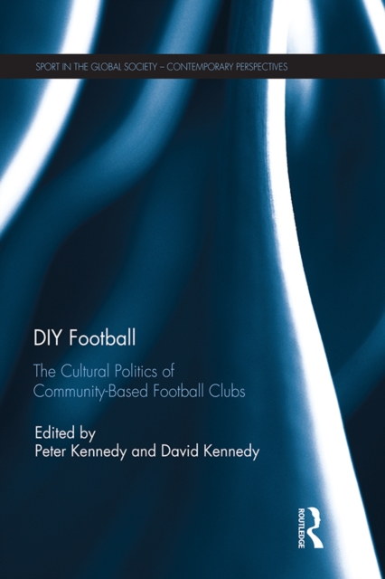 DIY Football : The cultural politics of community based football clubs, PDF eBook