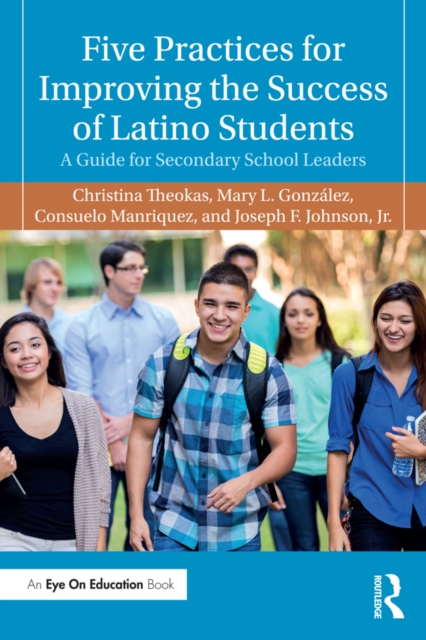 Five Practices for Improving the Success of Latino Students : A Guide for Secondary School Leaders, EPUB eBook