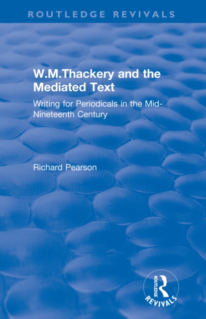 W.M.Thackery and the Mediated Text : Writing for Periodicals in the Mid-Nineteenth Century, EPUB eBook