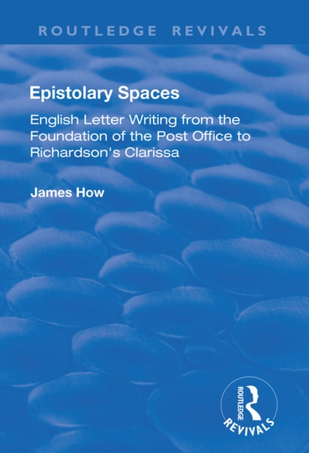 Epistolary Spaces : English Letter-writing from the Foundation of the Post Office to Richardson's "Clarissa", PDF eBook