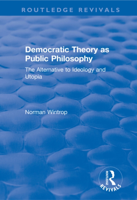 Democratic Theory as Public Philosophy: The Alternative to Ideology and Utopia : The Alternative to Ideology and Utopia, EPUB eBook