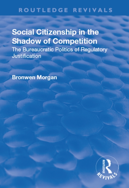 Social Citizenship in the Shadow of Competition : The Bureaucratic Politics of Regulatory Justification, PDF eBook