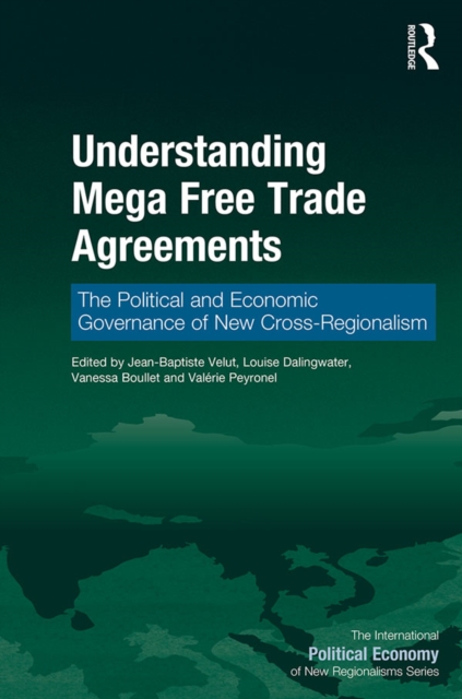 Understanding Mega Free Trade Agreements : The Political and Economic Governance of New Cross-Regionalism, PDF eBook