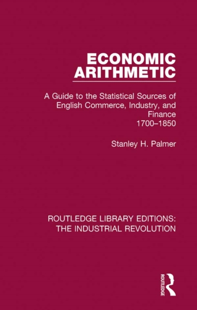 Economic Arithmetic : A Guide to the Statistical Sources of English Commerce, Industry, and Finance, 1700-1850, EPUB eBook