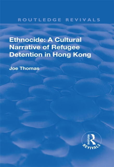 Ethnocide: A Cultural Narrative of Refugee Detention in Hong Kong : A Cultural Narrative of Refugee Detention in Hong Kong, EPUB eBook