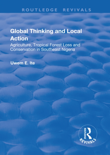 Global Thinking and Local Action : Agriculture, Tropical Forest Loss and Conservation in Southeast Nigeria, PDF eBook