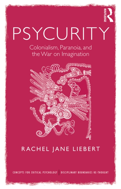 Psycurity : Colonialism, Paranoia, and the War on Imagination, EPUB eBook