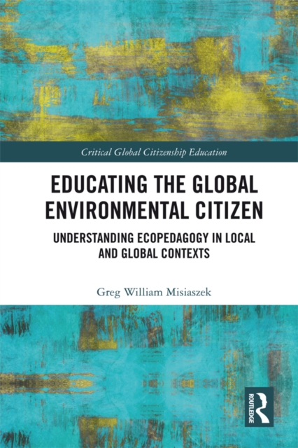 Educating the Global Environmental Citizen : Understanding Ecopedagogy in Local and Global Contexts, EPUB eBook