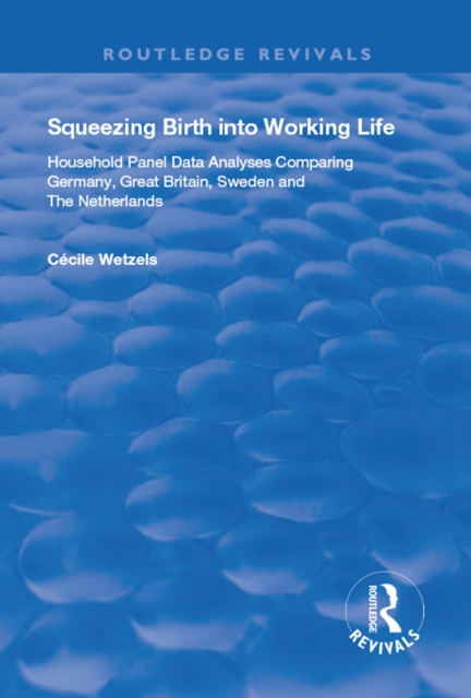 Squeezing Birth into Working Life : Household Panel Data Analyses Comparing Germany, Great Britain, Sweden and The Netherlands, EPUB eBook