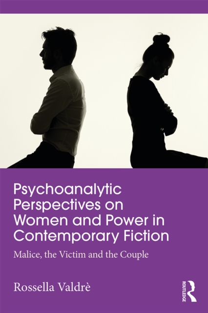 Psychoanalytic Perspectives on Women and Power in Contemporary Fiction : Malice, the Victim and the Couple, PDF eBook