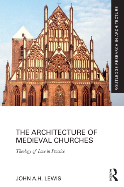 The Architecture of Medieval Churches : Theology of Love in Practice, PDF eBook