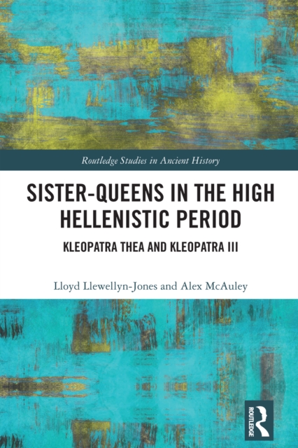 Sister-Queens in the High Hellenistic Period : Kleopatra Thea and Kleopatra III, PDF eBook