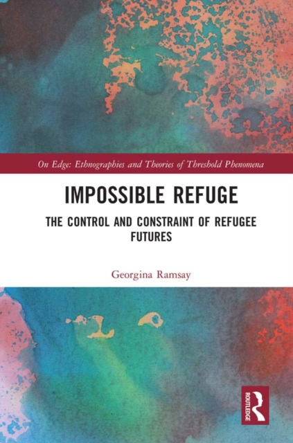 Impossible Refuge : The Control and Constraint of Refugee Futures, EPUB eBook