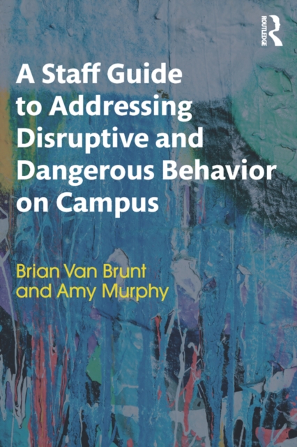 A Staff Guide to Addressing Disruptive and Dangerous Behavior on Campus, EPUB eBook