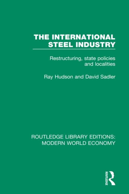 The International Steel Industry : Restructuring, State Policies and Localities, PDF eBook