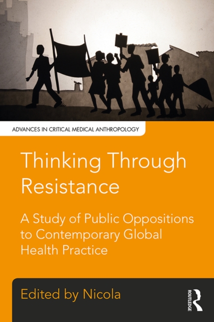 Thinking Through Resistance : A study of public oppositions to contemporary global health practice, PDF eBook