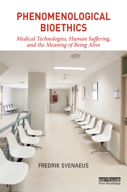 Phenomenological Bioethics : Medical Technologies, Human Suffering, and the Meaning of Being Alive, EPUB eBook