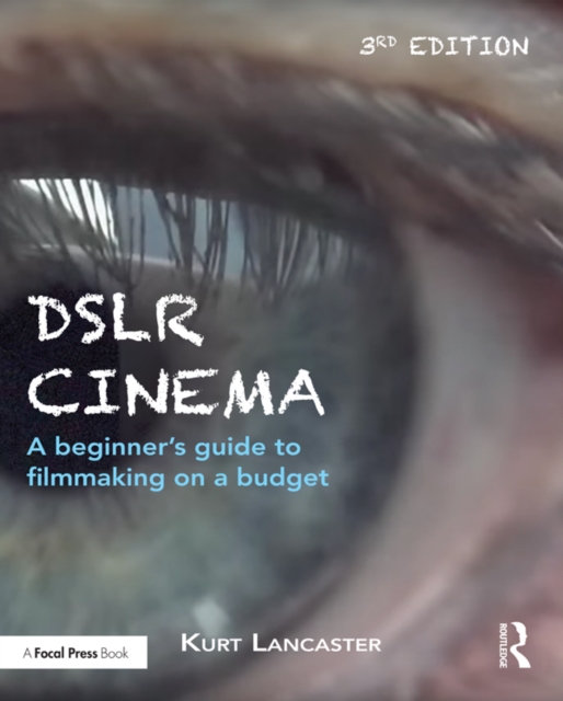 DSLR Cinema : A beginner's guide to filmmaking on a budget, PDF eBook