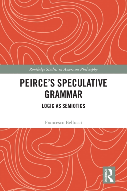 Peirce's Speculative Grammar : Logic as Semiotics, PDF eBook
