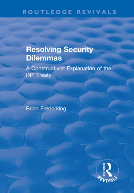 Resolving Security Dilemmas : A Constructivist Explanation of the INF Treaty, PDF eBook