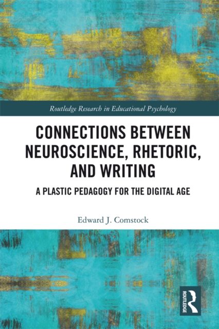 Connections Between Neuroscience, Rhetoric, and Writing : A Plastic Pedagogy for the Digital Age, EPUB eBook