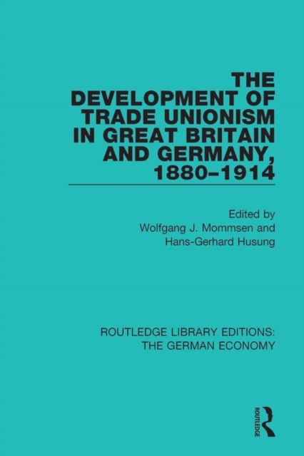 The Development of Trade Unionism in Great Britain and Germany, 1880-1914, PDF eBook