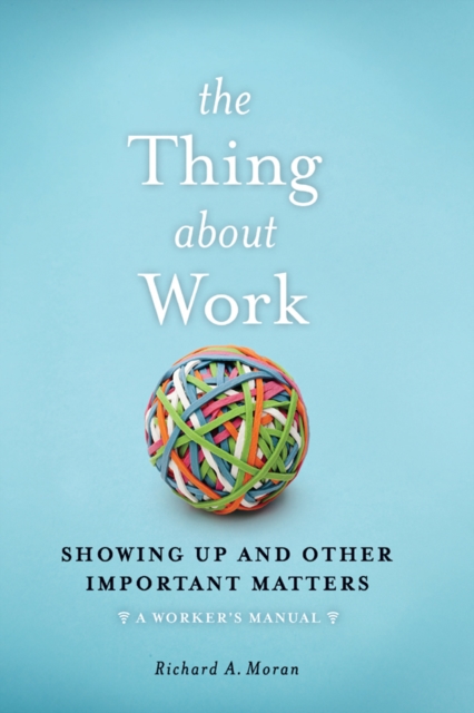 The Thing About Work : Showing Up and Other Important Matters [A Worker's Manual], PDF eBook