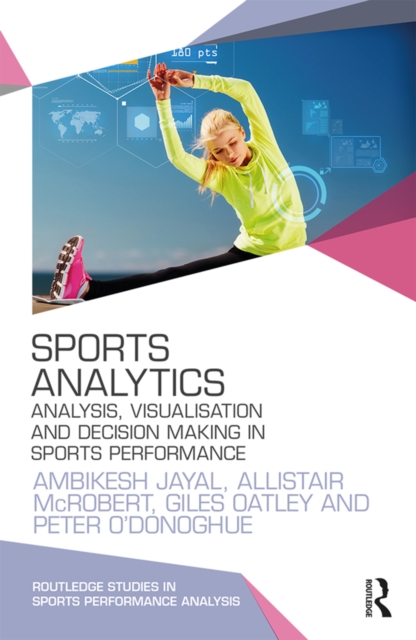 Sports Analytics : Analysis, Visualisation and Decision Making in Sports Performance, PDF eBook
