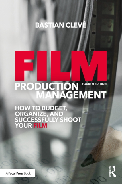 Film Production Management : How to Budget, Organize and Successfully Shoot your Film, EPUB eBook