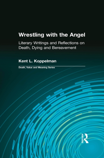 Wrestling with the Angel : Literary Writings and Reflections on Death, Dying and Bereavement, EPUB eBook