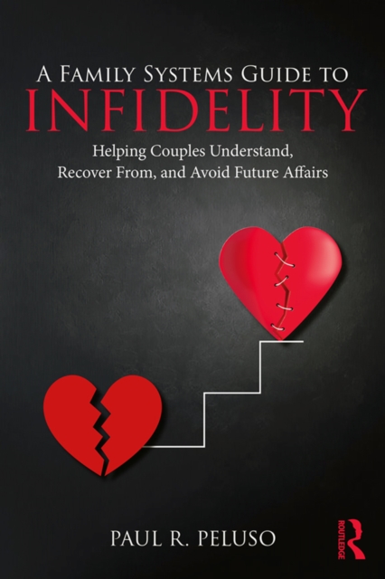 A Family Systems Guide to Infidelity : Helping Couples Understand, Recover From, and Avoid Future Affairs, EPUB eBook