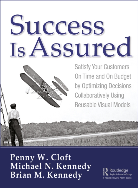 Success is Assured : Satisfy Your Customers On Time and On Budget by Optimizing Decisions Collaboratively Using Reusable Visual Models, PDF eBook