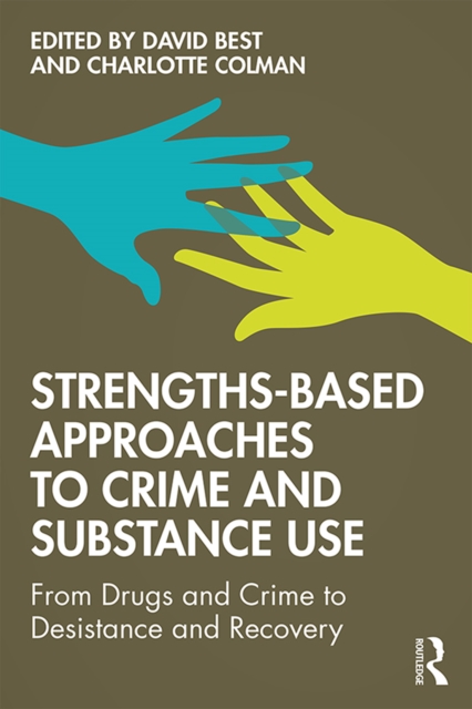 Strengths-Based Approaches to Crime and Substance Use : From Drugs and Crime to Desistance and Recovery, EPUB eBook