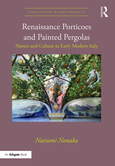 Renaissance Porticoes and Painted Pergolas : Nature and Culture in Early Modern Italy, EPUB eBook