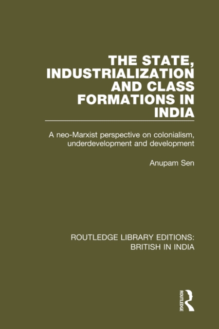 The State, Industrialization and Class Formations in India : A Neo-Marxist Perspective on Colonialism, Underdevelopment and Development, EPUB eBook