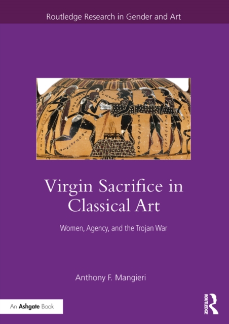 Virgin Sacrifice in Classical Art : Women, Agency, and the Trojan War, PDF eBook