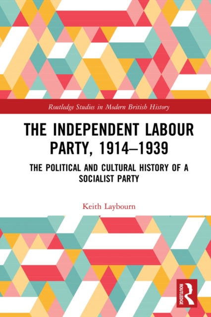 The Independent Labour Party, 1914-1939 : The Political and Cultural History of a Socialist Party, PDF eBook